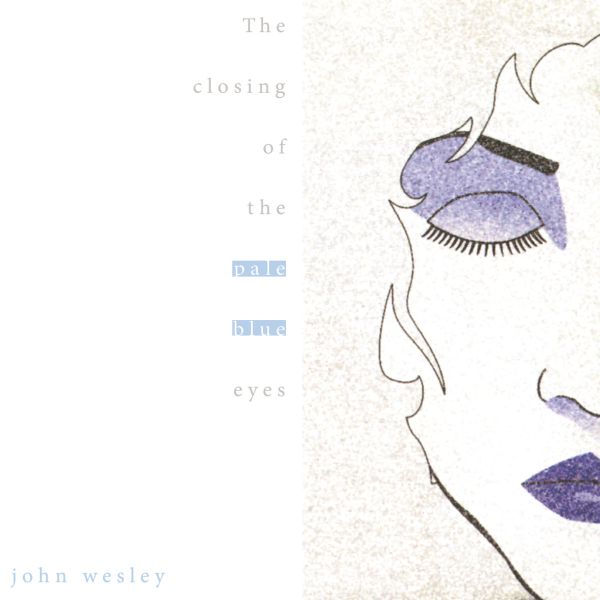 John Wesley — The Closing of the Pale Blue Eyes The Closing of the Pale Blue Eyes